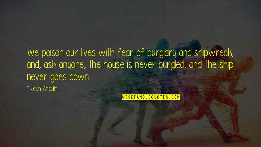 Anyone Quotes By Jean Anouilh: We poison our lives with fear of burglary Anyone Quotes By Jean Anouilh: We poison our lives with fear of burglary
