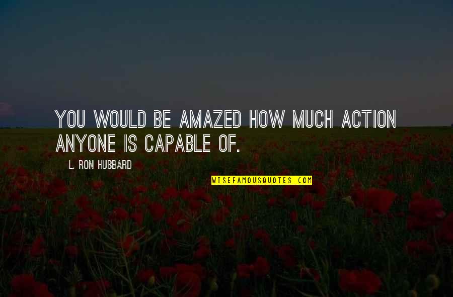 Anyone Quotes By L. Ron Hubbard: You would be amazed how much action anyone Anyone Quotes By L. Ron Hubbard: You would be amazed how much action anyone
