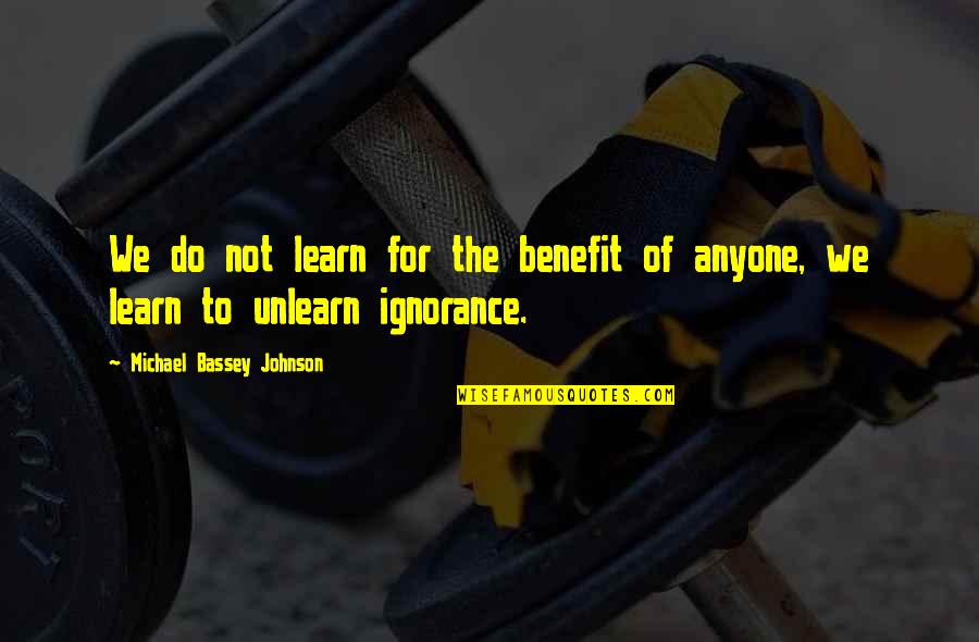 Anyone Quotes By Michael Bassey Johnson: We do not learn for the benefit of Anyone Quotes By Michael Bassey Johnson: We do not learn for the benefit of