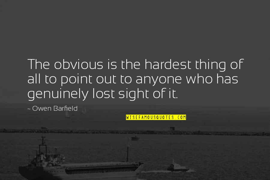 Anyone Quotes By Owen Barfield: The obvious is the hardest thing of all Anyone Quotes By Owen Barfield: The obvious is the hardest thing of all