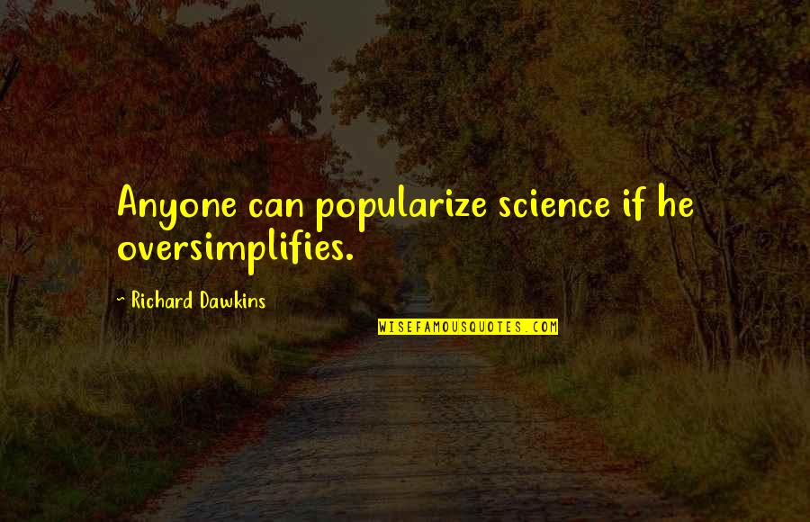Anyone Quotes By Richard Dawkins: Anyone can popularize science if he oversimplifies. Anyone Quotes By Richard Dawkins: Anyone can popularize science if he oversimplifies.