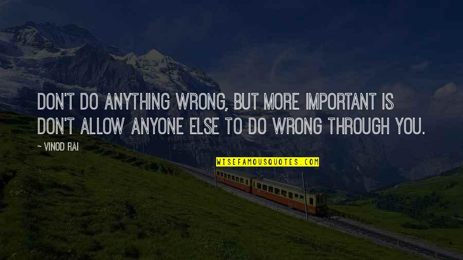 Anyone Quotes By Vinod Rai: Don't do anything wrong, but more important is Anyone Quotes By Vinod Rai: Don't do anything wrong, but more important is