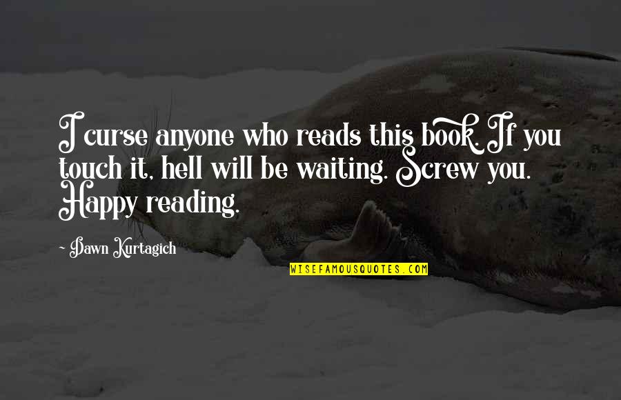 Anyone S Book Quotes By Dawn Kurtagich: I curse anyone who reads this book. If Anyone S Book Quotes By Dawn Kurtagich: I curse anyone who reads this book. If