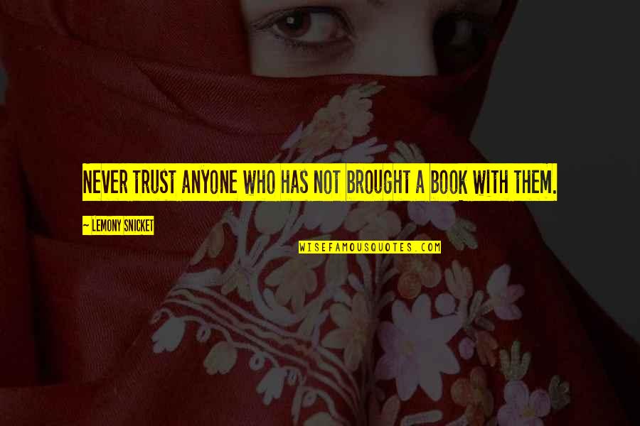Anyone S Book Quotes By Lemony Snicket: Never trust anyone who has not brought a Anyone S Book Quotes By Lemony Snicket: Never trust anyone who has not brought a