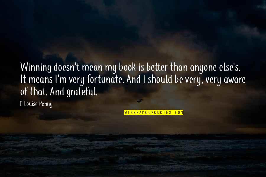 Anyone S Book Quotes By Louise Penny: Winning doesn't mean my book is better than Anyone S Book Quotes By Louise Penny: Winning doesn't mean my book is better than
