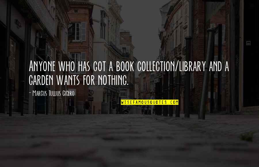 Anyone S Book Quotes By Marcus Tullius Cicero: Anyone who has got a book collection/library and Anyone S Book Quotes By Marcus Tullius Cicero: Anyone who has got a book collection/library and