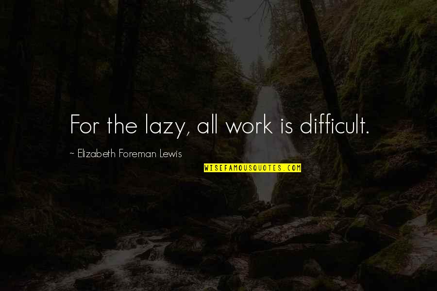Anyoneis Quotes By Elizabeth Foreman Lewis: For the lazy, all work is difficult.