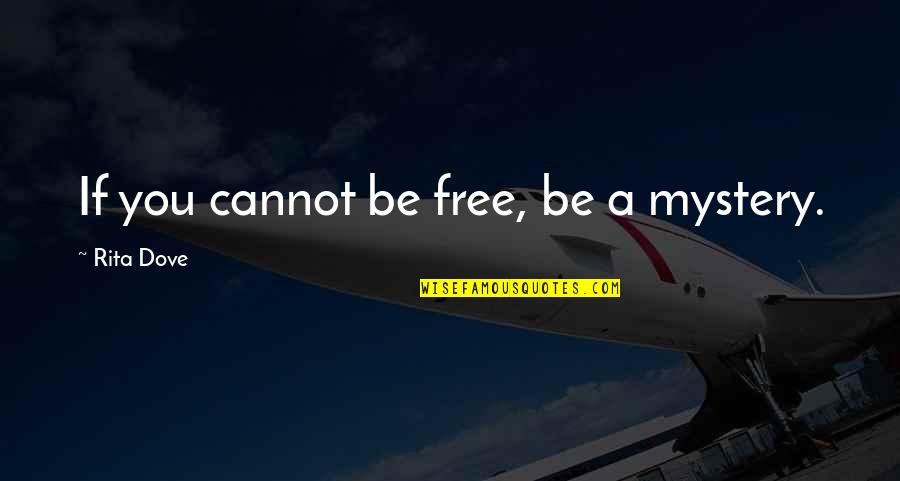 Anyoneis Quotes By Rita Dove: If you cannot be free, be a mystery.