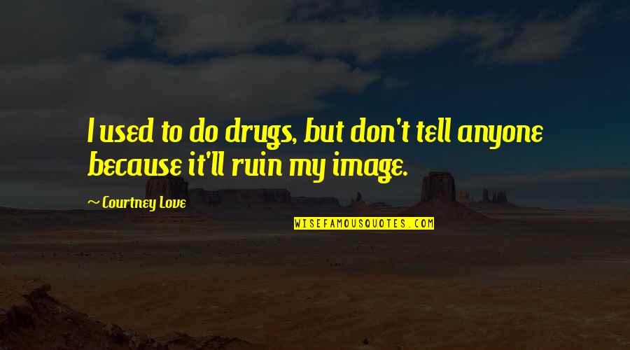 Anyone'll Quotes By Courtney Love: I used to do drugs, but don't tell