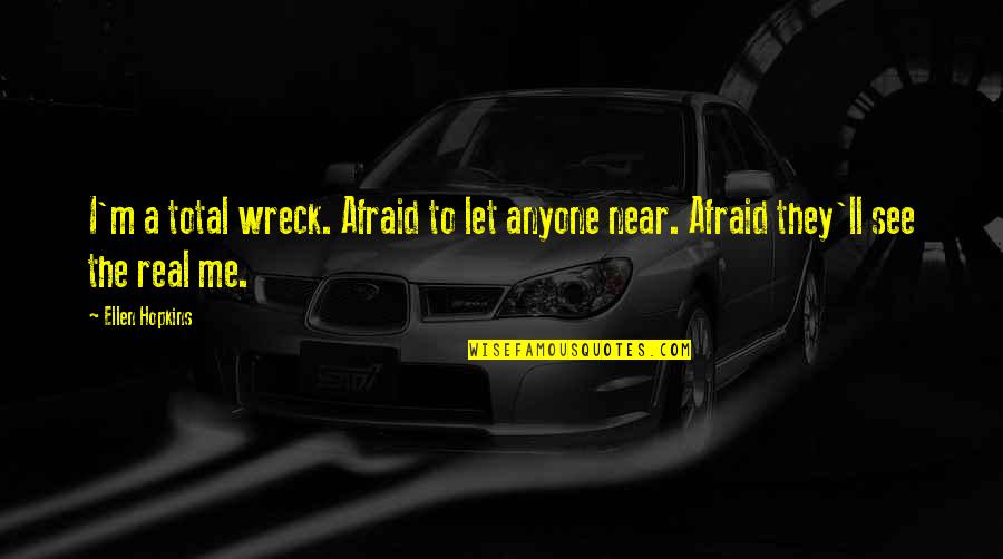 Anyone'll Quotes By Ellen Hopkins: I'm a total wreck. Afraid to let anyone