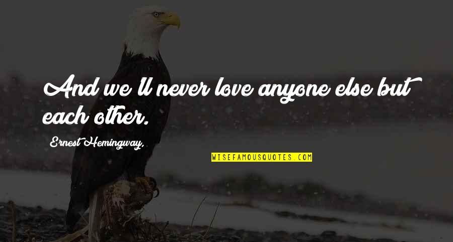 Anyone'll Quotes By Ernest Hemingway,: And we'll never love anyone else but each