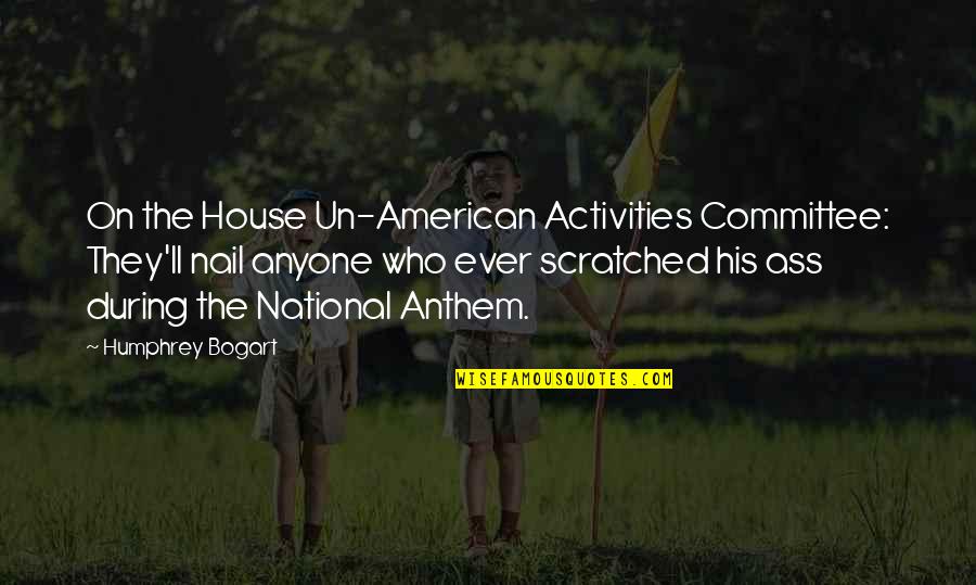 Anyone'll Quotes By Humphrey Bogart: On the House Un-American Activities Committee: They'll nail