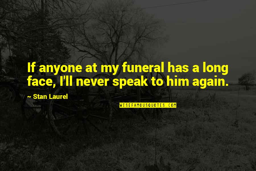 Anyone'll Quotes By Stan Laurel: If anyone at my funeral has a long