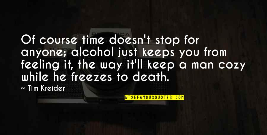 Anyone'll Quotes By Tim Kreider: Of course time doesn't stop for anyone; alcohol