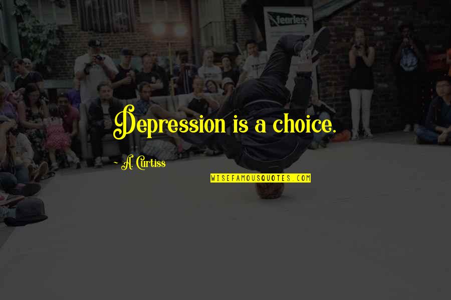 Anyones Background Quotes By A. Curtiss: Depression is a choice.
