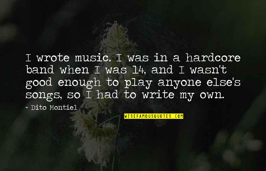 Anyone's Quotes By Dito Montiel: I wrote music. I was in a hardcore Anyone's Quotes By Dito Montiel: I wrote music. I was in a hardcore
