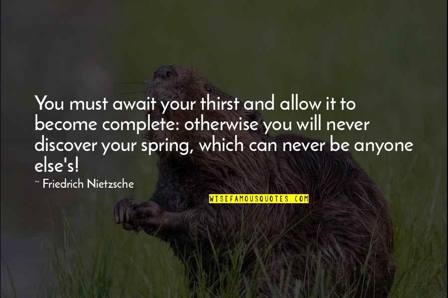 Anyone's Quotes By Friedrich Nietzsche: You must await your thirst and allow it Anyone's Quotes By Friedrich Nietzsche: You must await your thirst and allow it