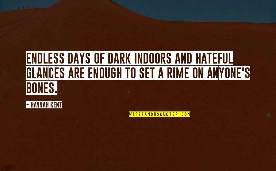 Anyone's Quotes By Hannah Kent: Endless days of dark indoors and hateful glances Anyone's Quotes By Hannah Kent: Endless days of dark indoors and hateful glances