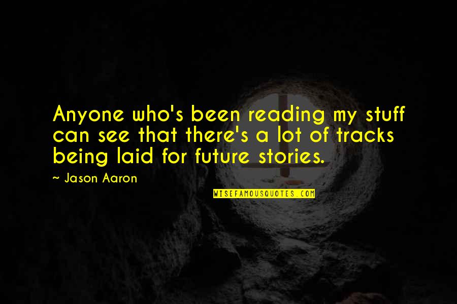 Anyone's Quotes By Jason Aaron: Anyone who's been reading my stuff can see Anyone's Quotes By Jason Aaron: Anyone who's been reading my stuff can see