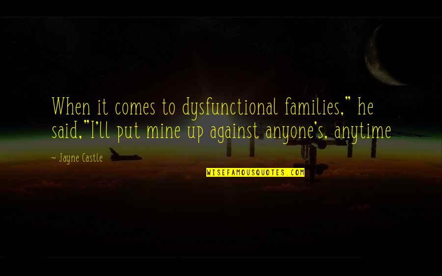 Anyone's Quotes By Jayne Castle: When it comes to dysfunctional families," he said,"I'll Anyone's Quotes By Jayne Castle: When it comes to dysfunctional families," he said,"I'll