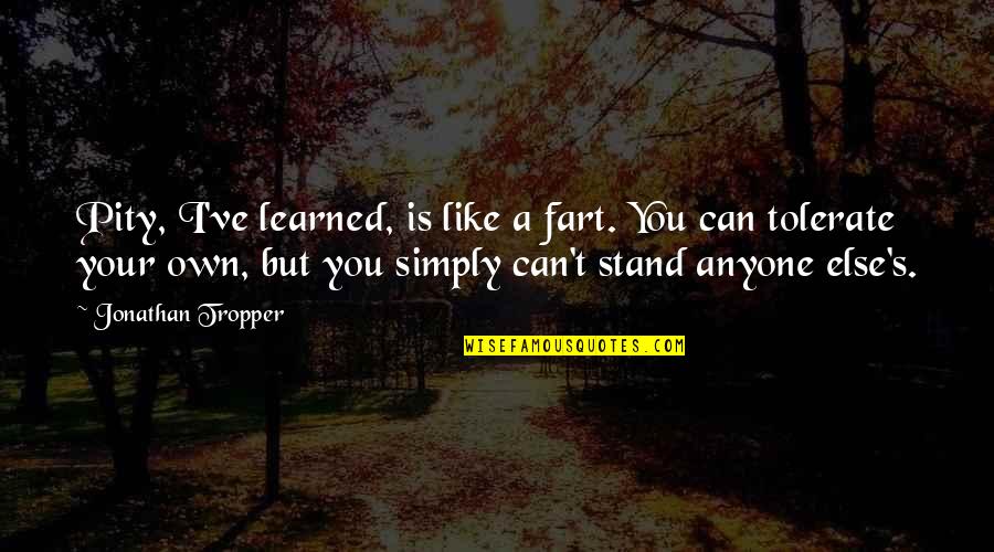 Anyone's Quotes By Jonathan Tropper: Pity, I've learned, is like a fart. You