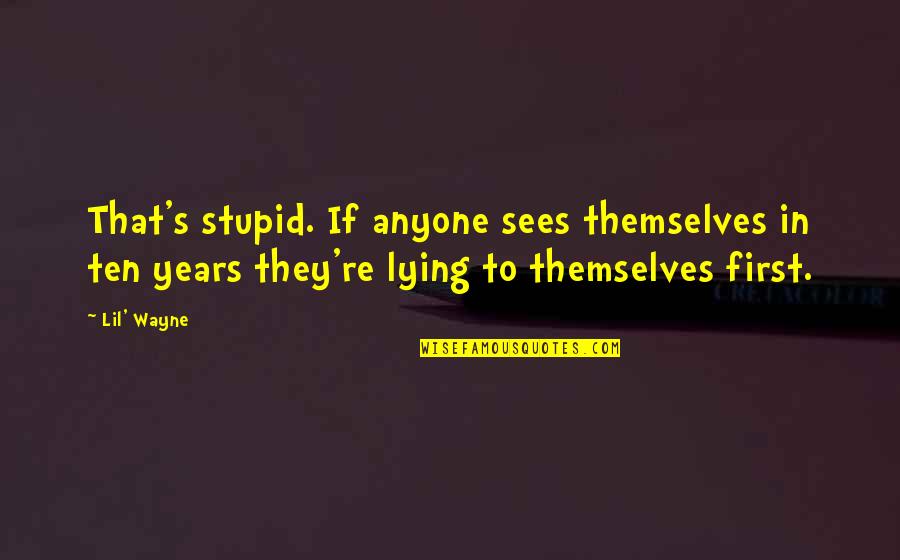 Anyone's Quotes By Lil' Wayne: That's stupid. If anyone sees themselves in ten Anyone's Quotes By Lil' Wayne: That's stupid. If anyone sees themselves in ten