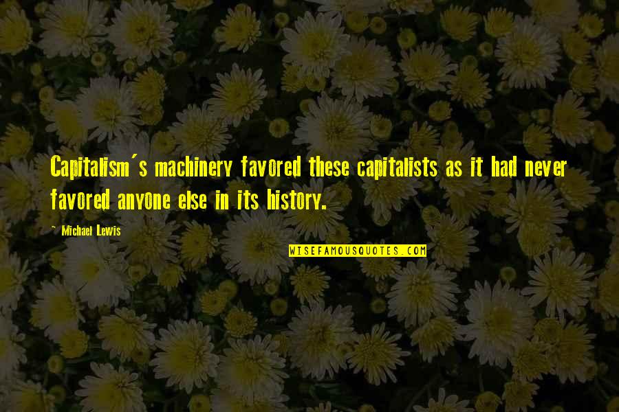 Anyone's Quotes By Michael Lewis: Capitalism's machinery favored these capitalists as it had Anyone's Quotes By Michael Lewis: Capitalism's machinery favored these capitalists as it had