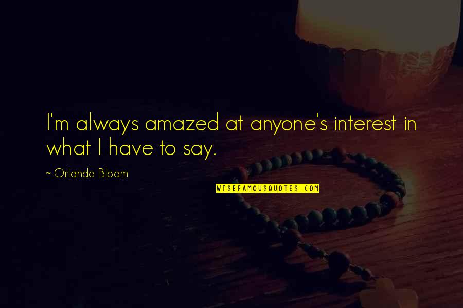 Anyone's Quotes By Orlando Bloom: I'm always amazed at anyone's interest in what