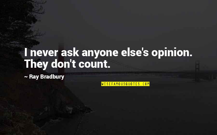 Anyone's Quotes By Ray Bradbury: I never ask anyone else's opinion. They don't