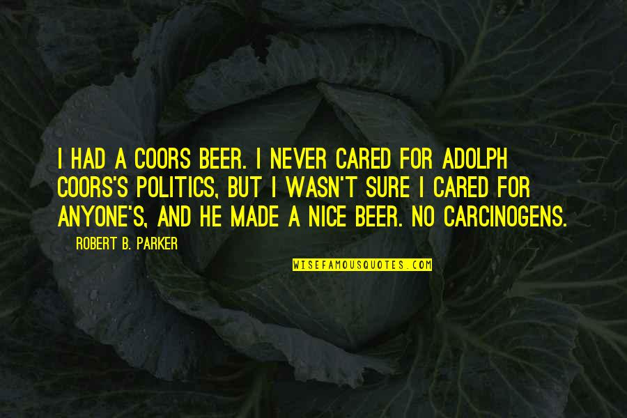 Anyone's Quotes By Robert B. Parker: I had a Coors beer. I never cared Anyone's Quotes By Robert B. Parker: I had a Coors beer. I never cared