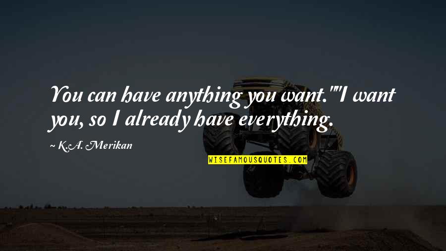 Anyonesoffroad Quotes By K.A. Merikan: You can have anything you want.""I want you,