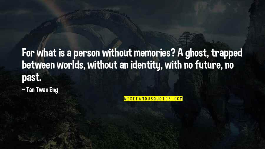 Anyonwith Quotes By Tan Twan Eng: For what is a person without memories? A