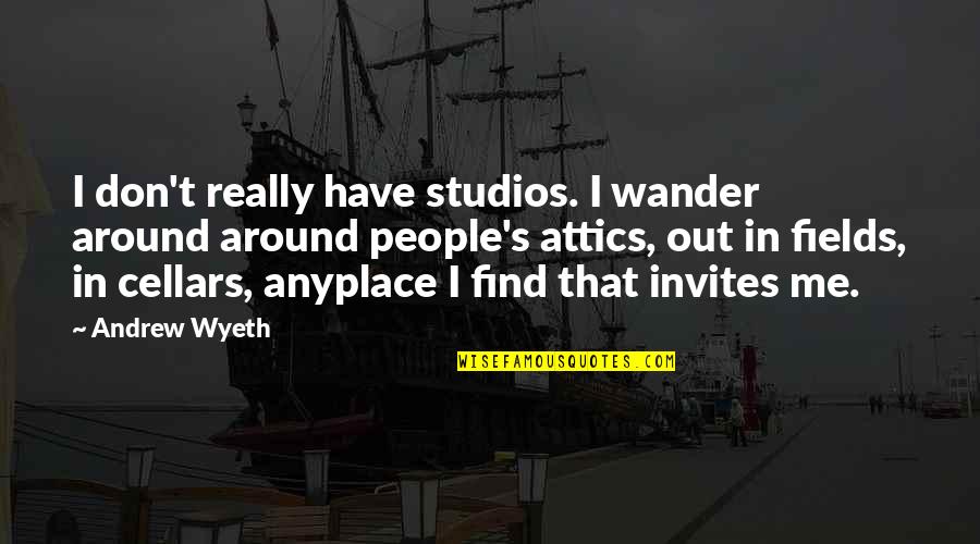 Anyplace Quotes By Andrew Wyeth: I don't really have studios. I wander around Anyplace Quotes By Andrew Wyeth: I don't really have studios. I wander around