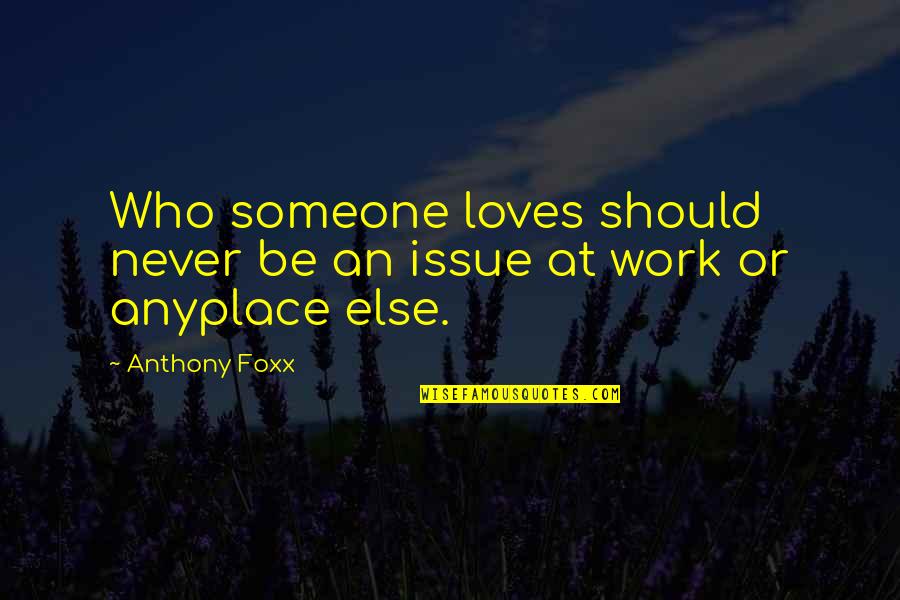Anyplace Quotes By Anthony Foxx: Who someone loves should never be an issue