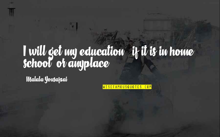 Anyplace Quotes By Malala Yousafzai: I will get my education - if it