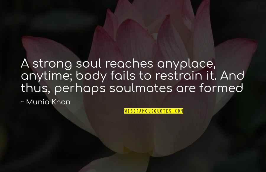 Anyplace Quotes By Munia Khan: A strong soul reaches anyplace, anytime; body fails Anyplace Quotes By Munia Khan: A strong soul reaches anyplace, anytime; body fails