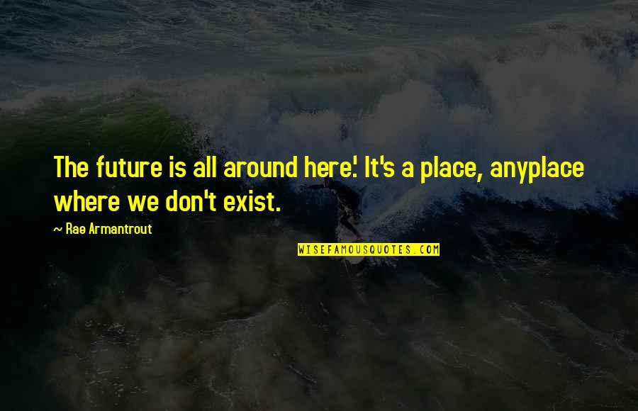 Anyplace Quotes By Rae Armantrout: The future is all around here.' It's a