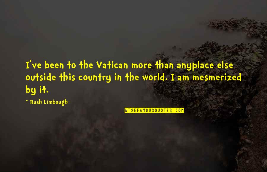 Anyplace Quotes By Rush Limbaugh: I've been to the Vatican more than anyplace