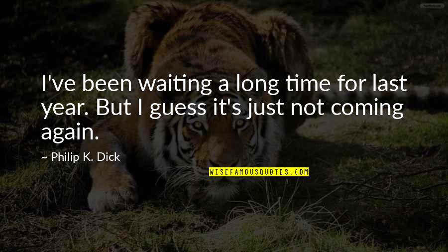 Anys Gowdie Quotes By Philip K. Dick: I've been waiting a long time for last Anys Gowdie Quotes By Philip K. Dick: I've been waiting a long time for last