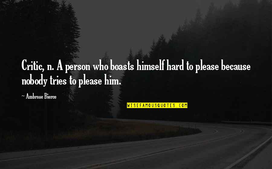 Anysing Quotes By Ambrose Bierce: Critic, n. A person who boasts himself hard Anysing Quotes By Ambrose Bierce: Critic, n. A person who boasts himself hard