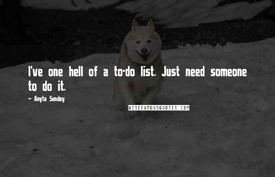 Anyta Sunday quotes: I've one hell of a to-do list. Just need someone to do it.