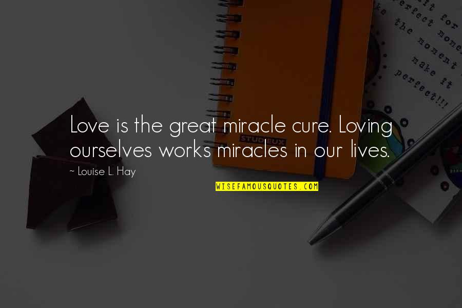 Anythig Quotes By Louise L. Hay: Love is the great miracle cure. Loving ourselves