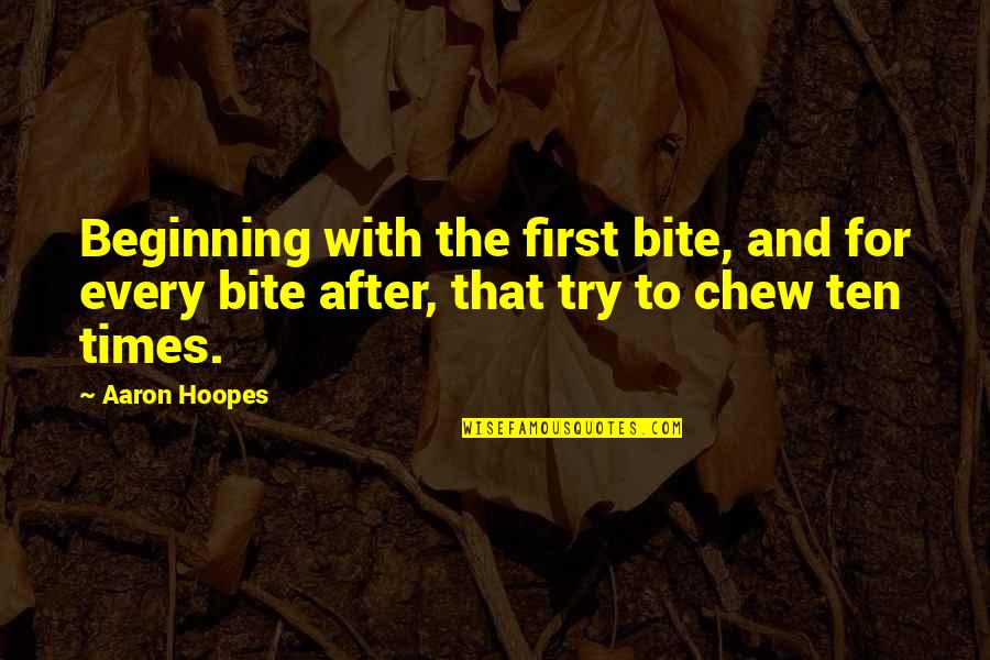 Anythign Quotes By Aaron Hoopes: Beginning with the first bite, and for every