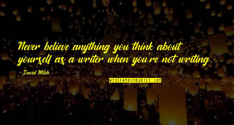 Anything About Quotes By David Milch: Never believe anything you think about yourself as