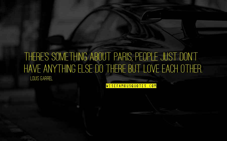 Anything About Quotes By Louis Garrel: There's something about Paris, people just don't have