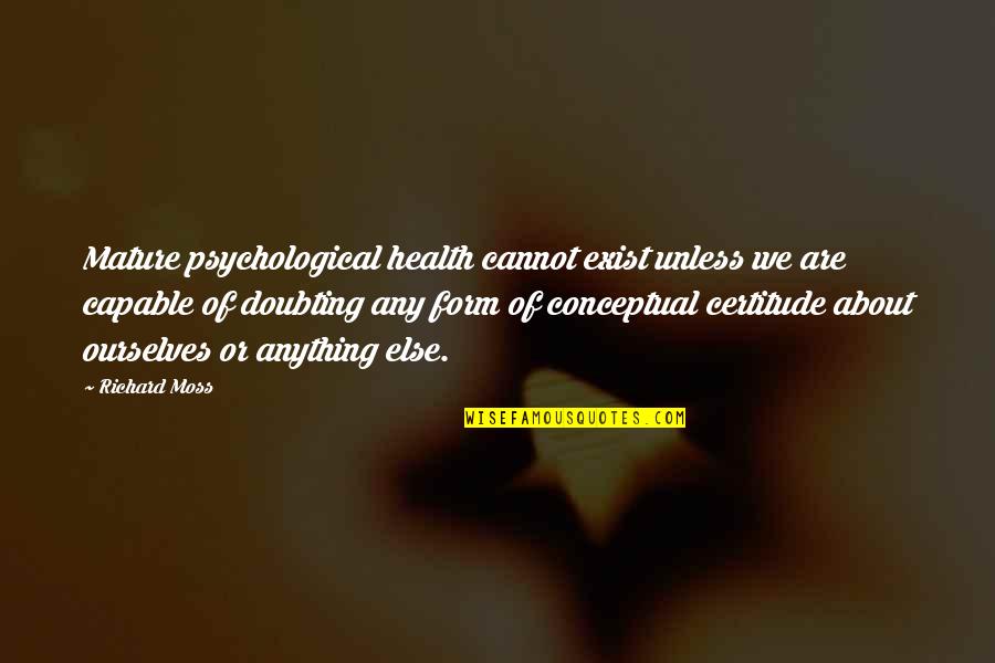 Anything About Quotes By Richard Moss: Mature psychological health cannot exist unless we are