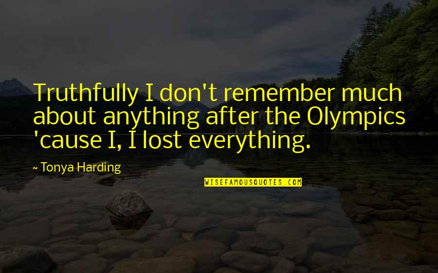 Anything About Quotes By Tonya Harding: Truthfully I don't remember much about anything after