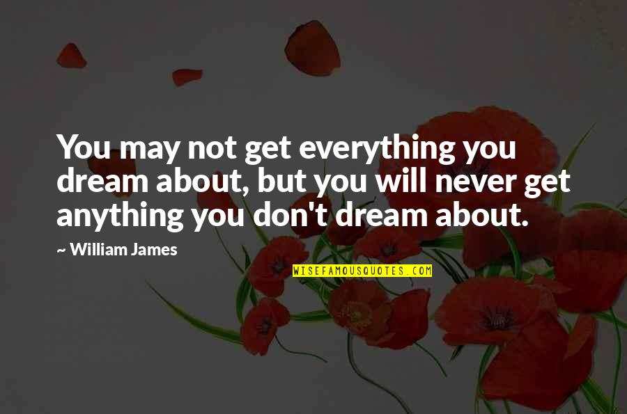 Anything About Quotes By William James: You may not get everything you dream about,