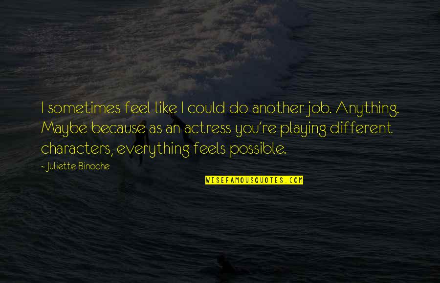 Anything And Everything Is Possible Quotes By Juliette Binoche: I sometimes feel like I could do another