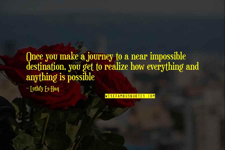 Anything And Everything Is Possible Quotes By Luthfy Es-Haq: Once you make a journey to a near